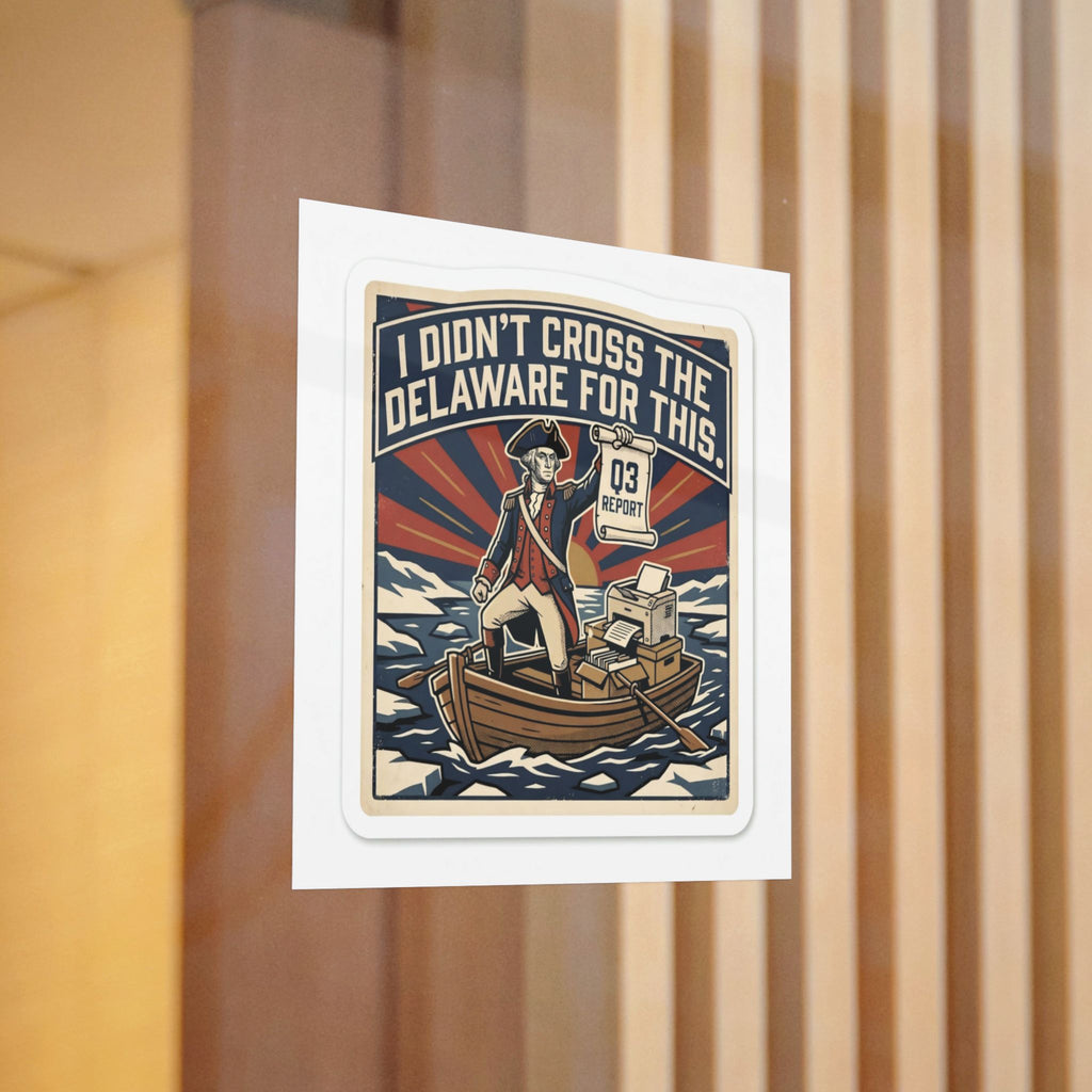 I DIDN'T CROSS THE DELAWARE FOR THIS. — Washington Crossing Die-Cut Sticker · Office Humor