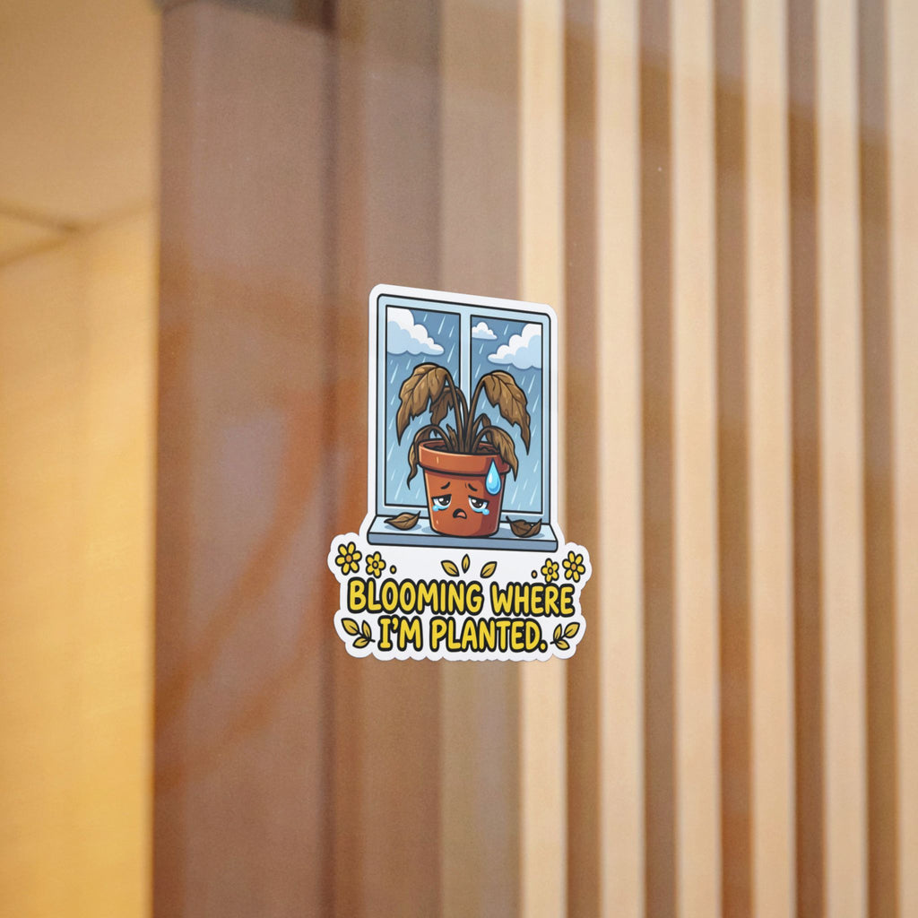 BLOOMING WHERE I'M PLANTED. — Dead Plant Die-Cut Sticker · Office Humor