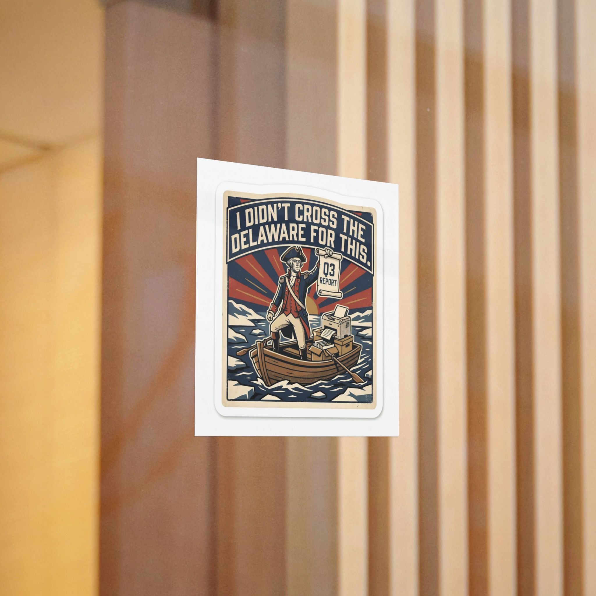 I DIDN'T CROSS THE DELAWARE FOR THIS. — Washington Crossing Die-Cut Sticker · Office Humor