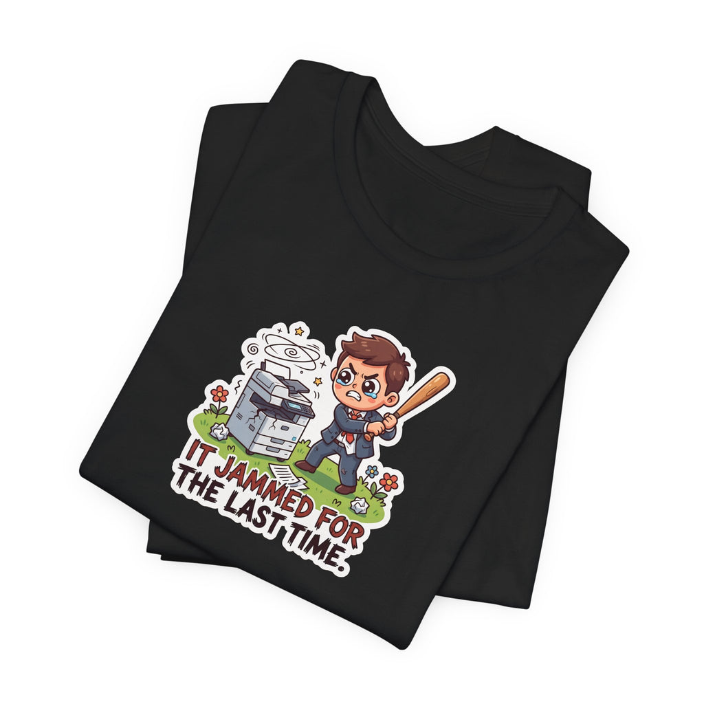IT JAMMED FOR THE LAST TIME. — Printer Revenge Tee · Funny Office Humor Shirt