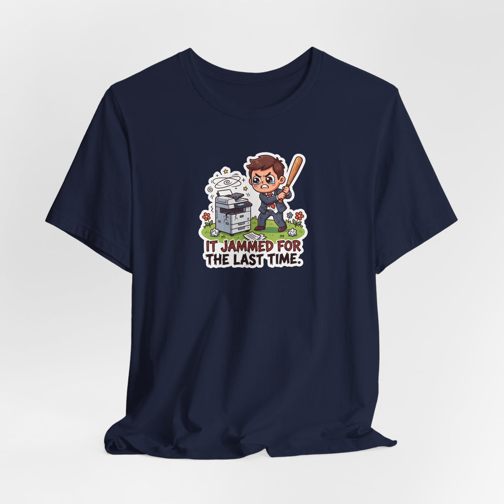 IT JAMMED FOR THE LAST TIME. — Printer Revenge Tee · Funny Office Humor Shirt