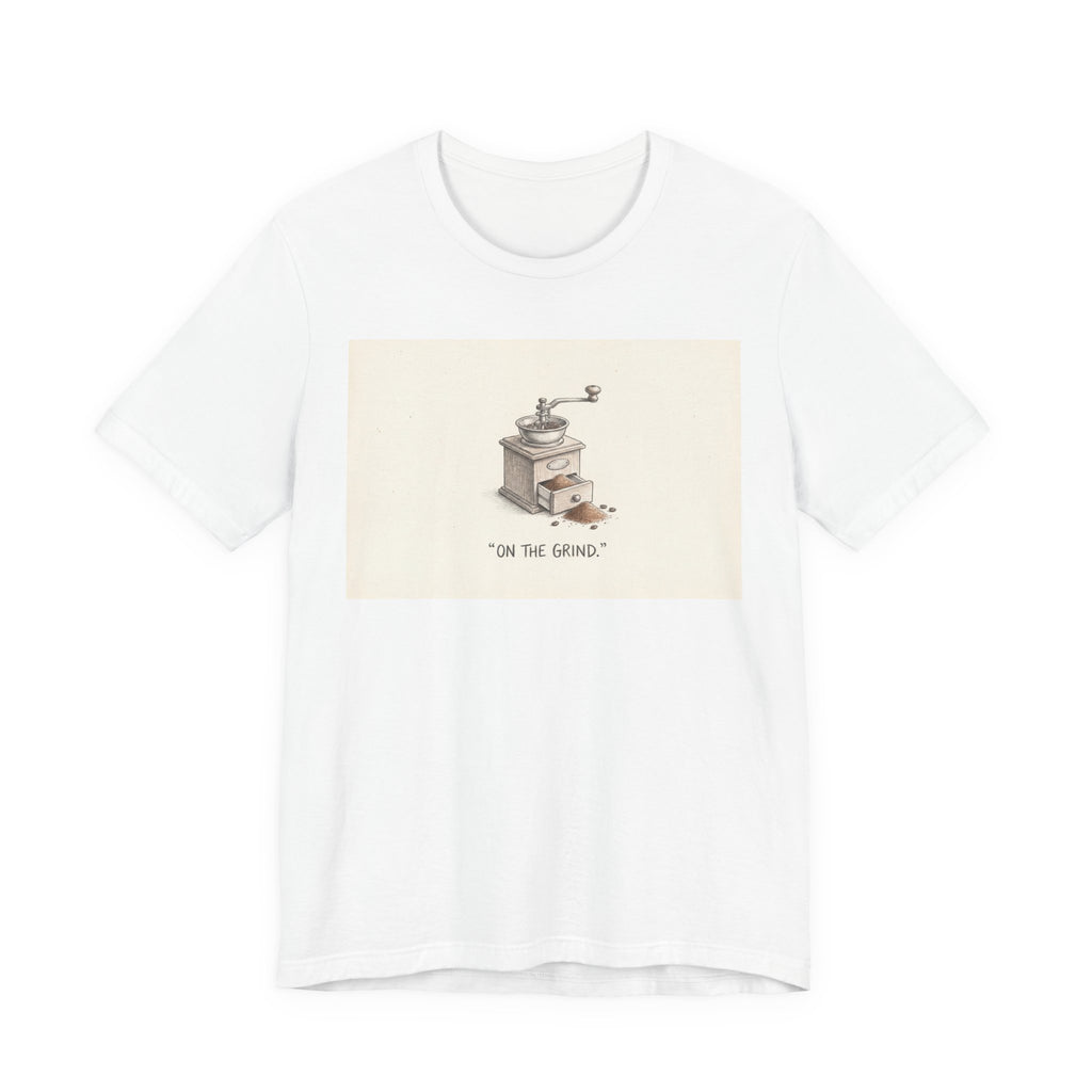 ON THE GRIND. — Coffee Grinder Tee · Funny Office Humor Shirt