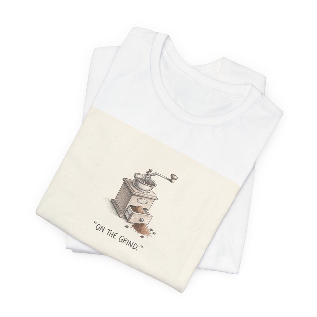 ON THE GRIND. — Coffee Grinder Tee · Funny Office Humor Shirt