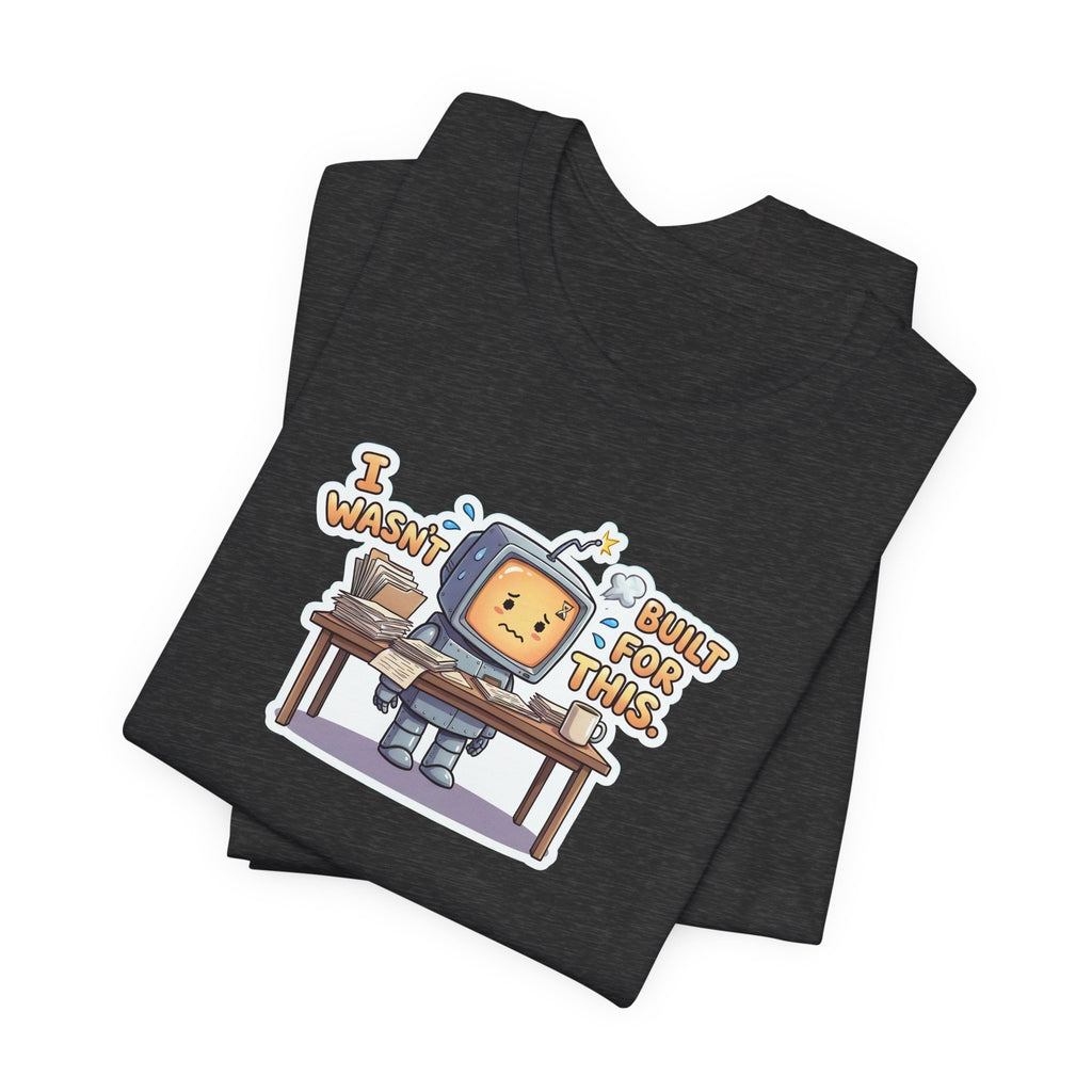 I WASN'T BUILT FOR THIS. — Stressed Robot Tee (Amber) · Funny Office Humor Shirt