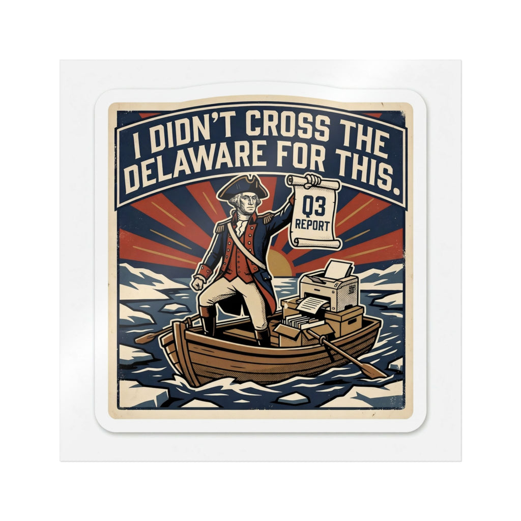I DIDN'T CROSS THE DELAWARE FOR THIS. — Washington Crossing Die-Cut Sticker · Office Humor