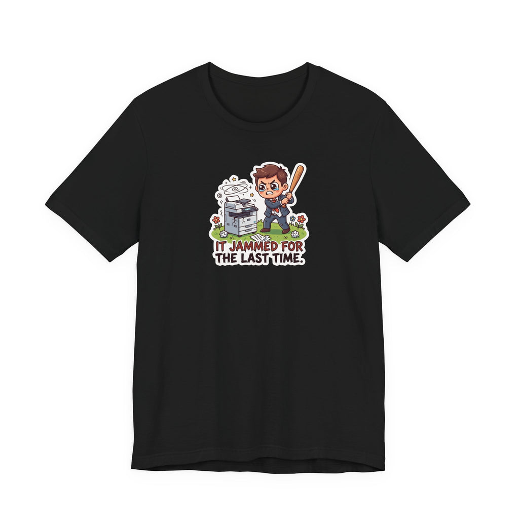 IT JAMMED FOR THE LAST TIME. — Printer Revenge Tee · Funny Office Humor Shirt