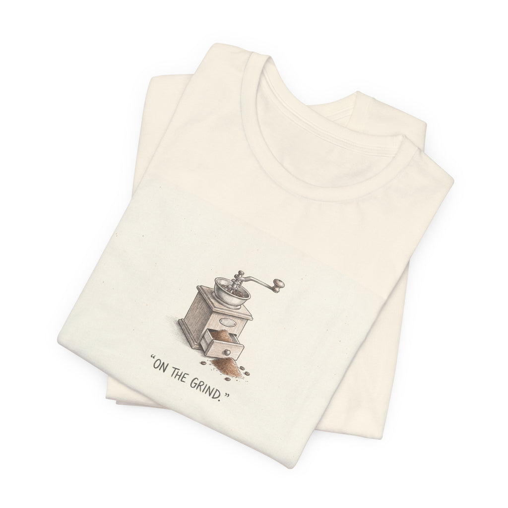 ON THE GRIND. — Coffee Grinder Tee · Funny Office Humor Shirt