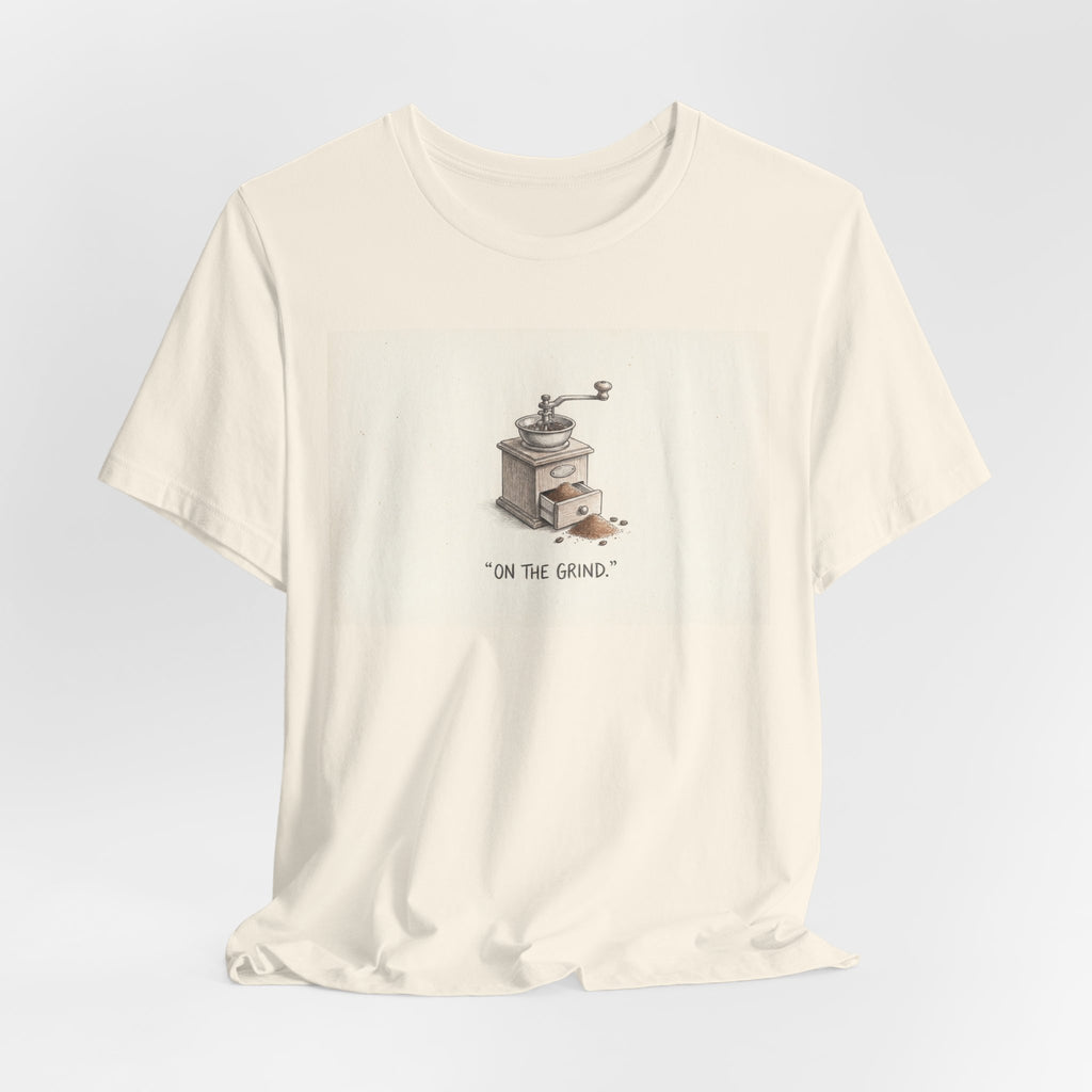 ON THE GRIND. — Coffee Grinder Tee · Funny Office Humor Shirt
