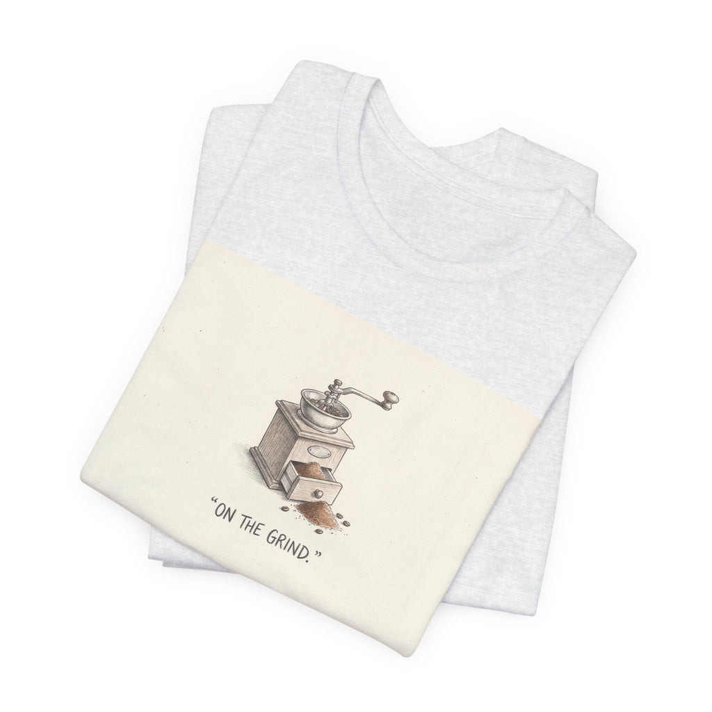 ON THE GRIND. — Coffee Grinder Tee · Funny Office Humor Shirt