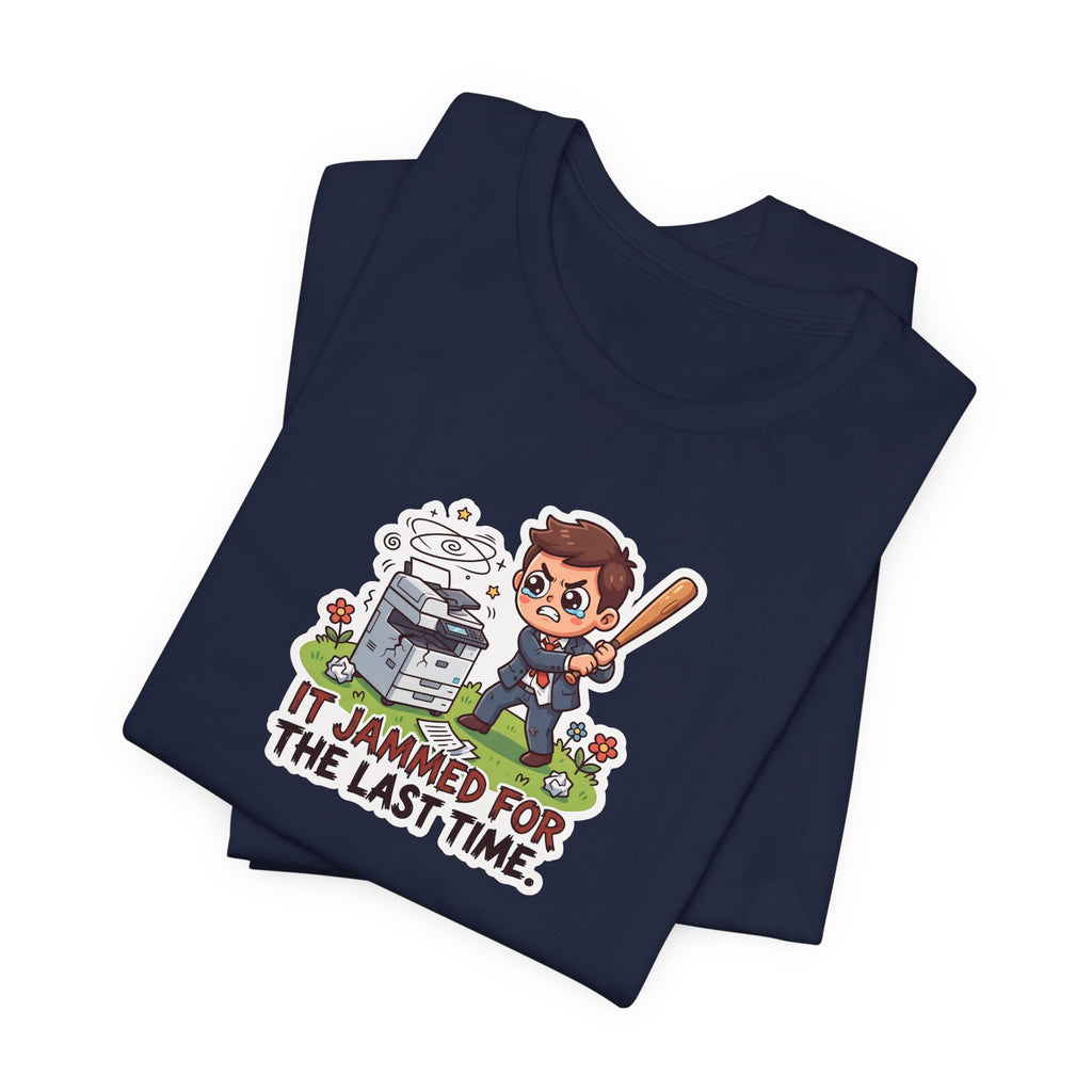 IT JAMMED FOR THE LAST TIME. — Printer Revenge Tee · Funny Office Humor Shirt