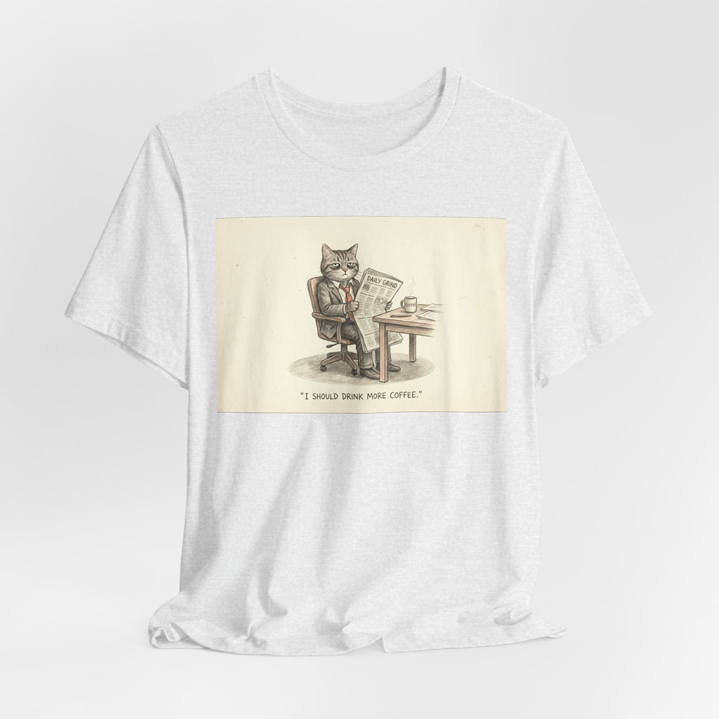 I SHOULD DRINK MORE COFFEE. — Business Cat Tee · Funny Office Humor Shirt