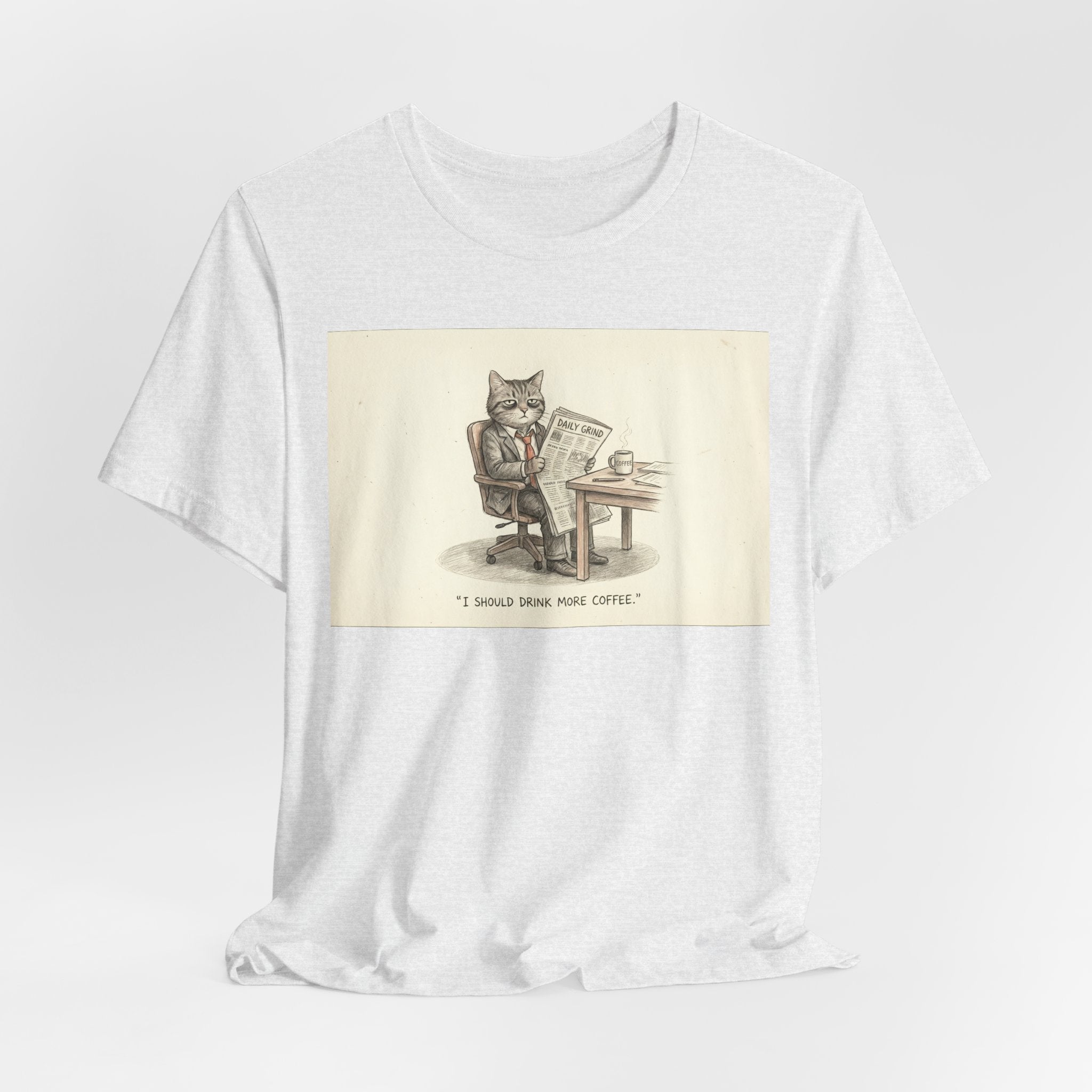 I SHOULD DRINK MORE COFFEE. — Business Cat Tee · Funny Office Humor Shirt