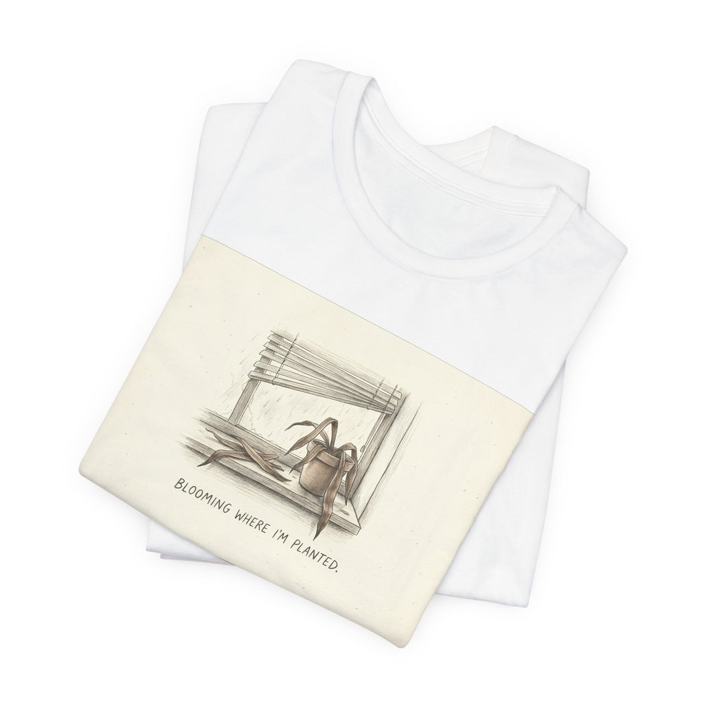 BLOOMING WHERE I'M PLANTED. — Dead Plant Tee · Funny Office Humor Shirt