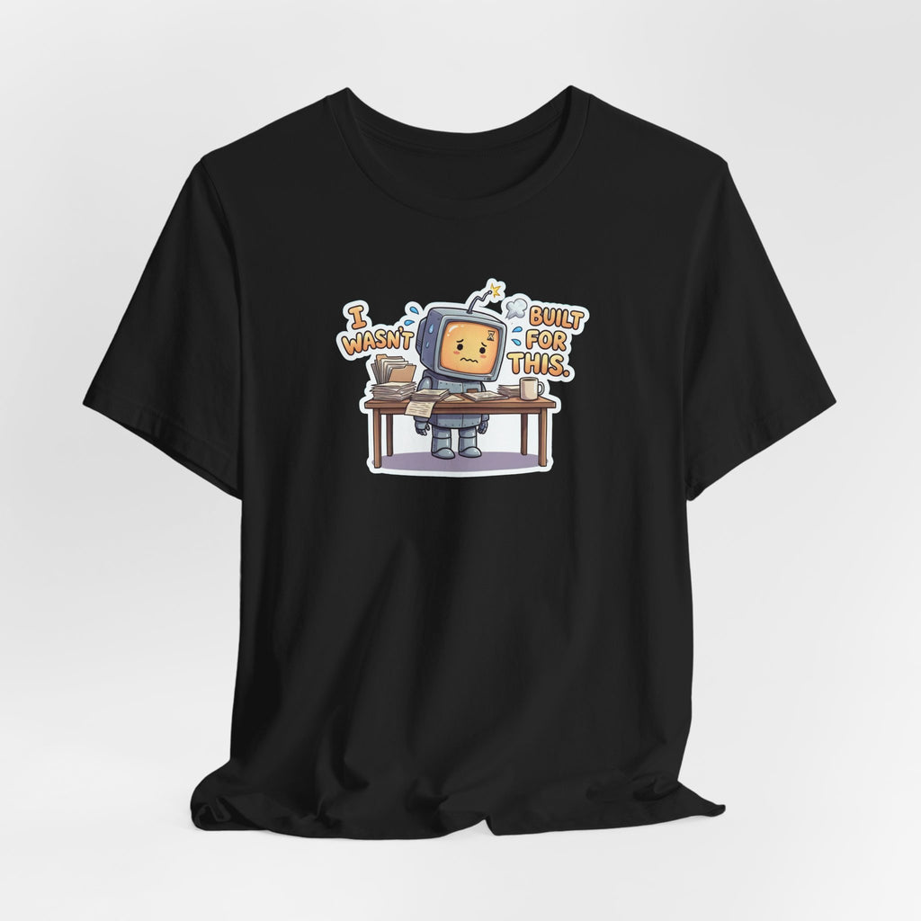 I WASN'T BUILT FOR THIS. — Stressed Robot Tee (Amber) · Funny Office Humor Shirt