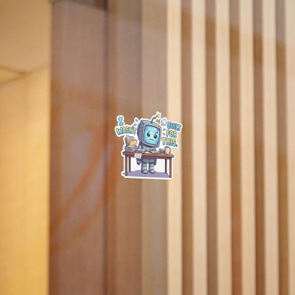 I WASN'T BUILT FOR THIS. — Stressed Robot Die-Cut Sticker (Blue Screen) · Office Humor