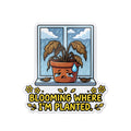 BLOOMING WHERE I'M PLANTED. — Dead Plant Die-Cut Sticker · Office Humor