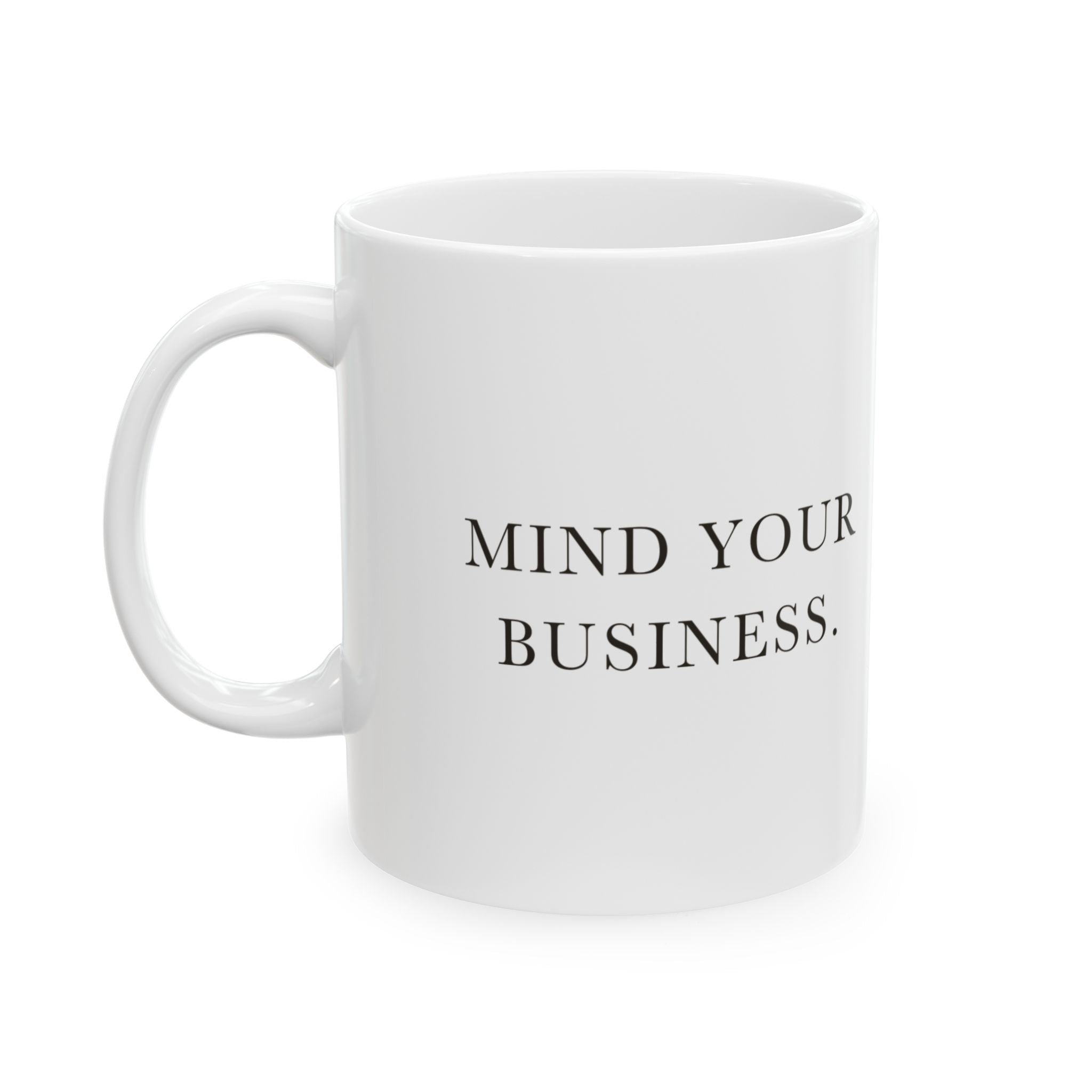 Mind Your Business Ceramic Coffee Mug — Deadpan Minimalist Office Humor Text Mug (11oz, 15oz)