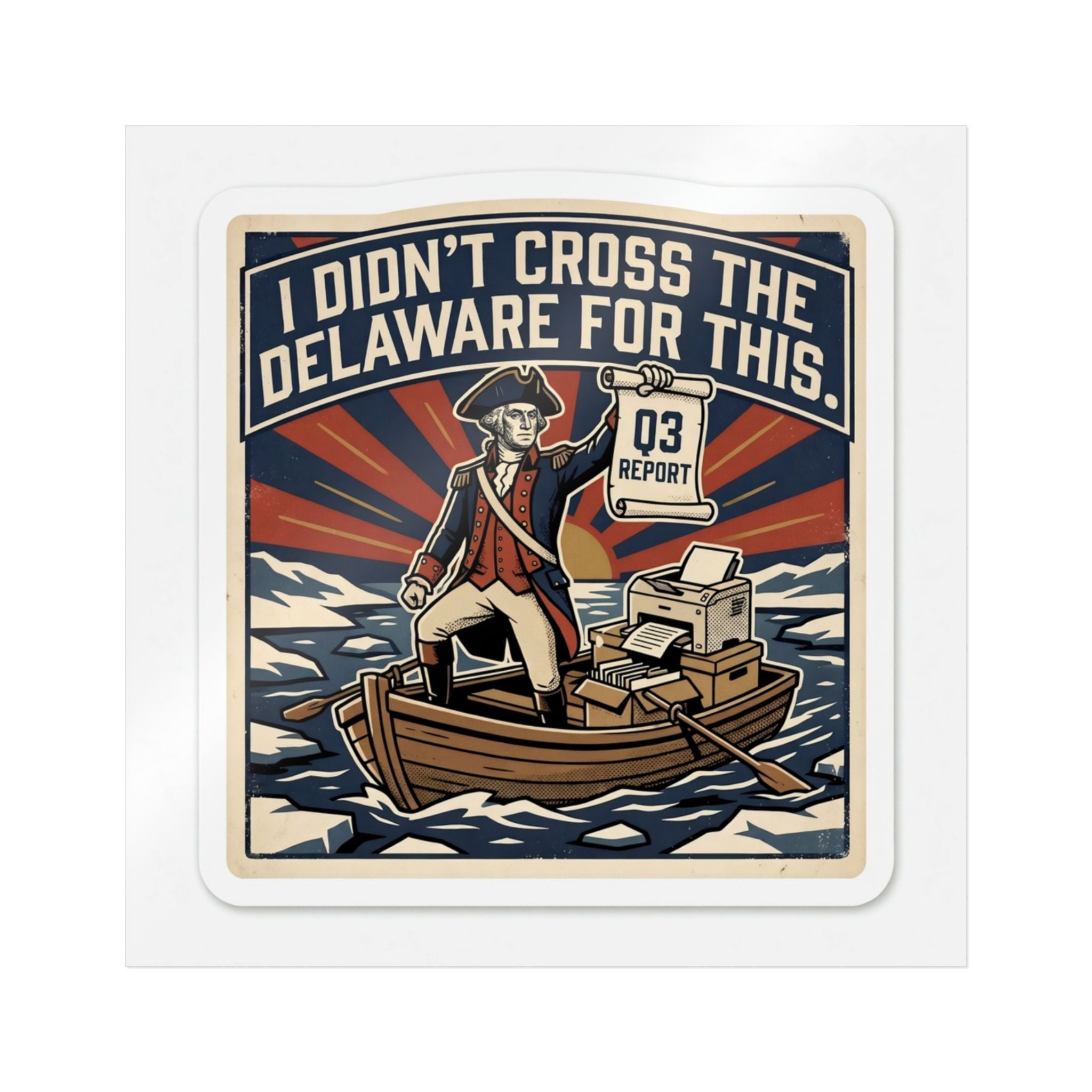 I DIDN'T CROSS THE DELAWARE FOR THIS. — Washington Crossing Die-Cut Sticker · Office Humor
